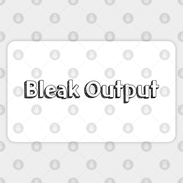 Bleak Output // Typography Design Magnet by Aqumoet